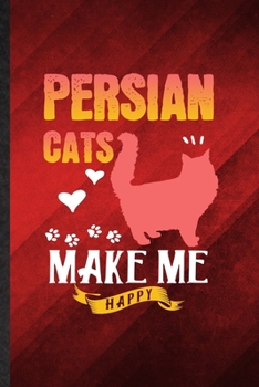 Persian Cats Make Me Happy: Funny Blank Lined Pet Kitten Cat Notebook/ Journal, Graduation Appreciation Gratitude Thank You Souvenir Gag Gift, Stylish Graphic 110 Pages