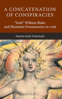Hardcover A Concatenation of Conspiracies: "Irish" William Blake and Illuminist Freemasonry in 1798 Book