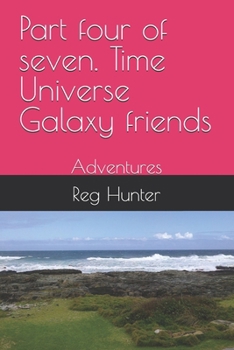 Paperback Part four of seven. Time Universe Galaxy friends: Adventures Book