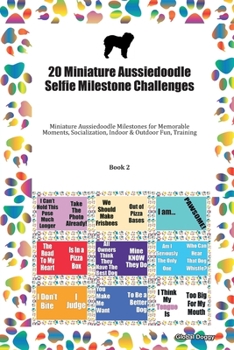 Paperback 20 Miniature Aussiedoodle Selfie Milestone Challenges: Miniature Aussiedoodle Milestones for Memorable Moments, Socialization, Indoor & Outdoor Fun, T Book