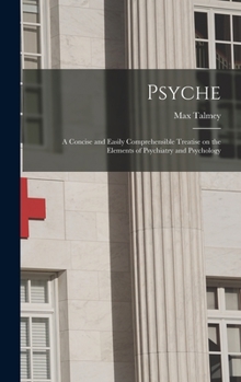 Hardcover Psyche; a Concise and Easily Comprehensible Treatise on the Elements of Psychiatry and Psychology Book