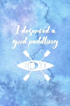 I Deserved A Good Paddling: All Purpose 6x9 Blank Lined Notebook Journal Way Better Than A Card Trendy Unique Gift Blue Watercolor Texture Kayak