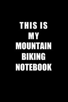 Paperback Notebook For Mountain Biking Lovers: This Is My Mountain Biking Notebook - Blank Lined Journal Book