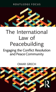 The International Law of Peacebuilding: Engaging the Conflict Resolution and Peace Community (Studies in Conflict, Development and Peacebuilding)