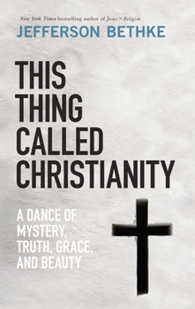 Hardcover This Thing Called Christianity: A Dance of Mystery, Grace, and Beauty Book
