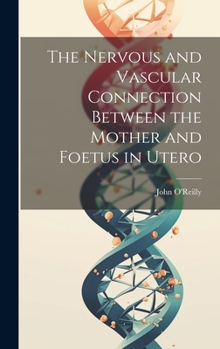 Hardcover The Nervous and Vascular Connection Between the Mother and Foetus in Utero Book