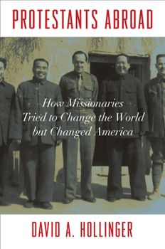 Hardcover Protestants Abroad: How Missionaries Tried to Change the World But Changed America Book