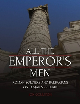 Hardcover All the Emperor's Men: Roman Soldiers and Barbarians on Trajan's Column Book