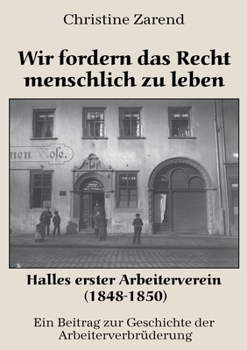 Paperback Wir fordern das Recht menschlich zu leben: Halles erster Arbeiterverein (1848-1850) [German] Book