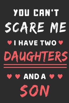 You Can't Scare Me I Have Two Daughters And A Son: lined notebook,funny gift for mothers,fathers