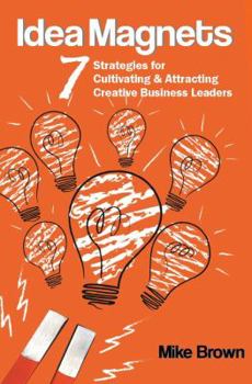 Paperback Idea Magnets: 7 Strategies for Cultivating & Attracting Creative Business Leaders Book