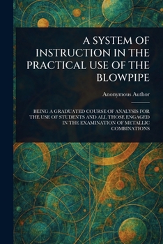 Paperback A System of Instruction in the Practical Use of the Blowpipe Book