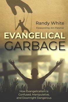 Perfect Paperback Evangelical Garbage: How Evangelicalism is Confused, Manipulative, and Downright Dangerous Book