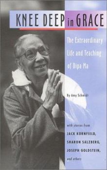Paperback Knee Deep in Grace: The Extraordinary Life and Teaching of Dipa Ma Book