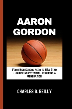 Paperback Aaron Gordon: From High School Hero to NBA Star - Unlocking Potential, Inspiring a Generation Book