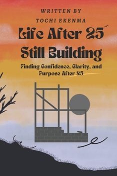 Paperback Life After 25: Still Building: Finding Confidence, Clarity, and Purpose After 25 Book