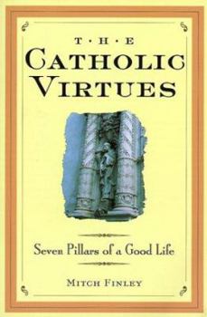 Paperback The Catholic Virtues: Seven Pillars of a Good Life Book