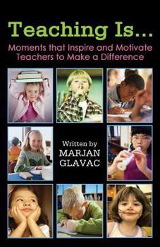 Paperback Teaching Is...: Moments That Inspire and Motivate Teachers to Make a Difference Book