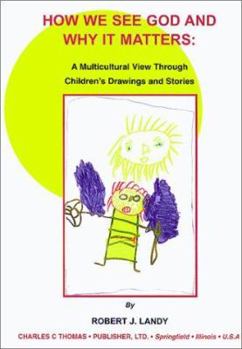 Paperback How We See God and Why It Matters: A Multicultural View Through Children's Drawings and Stories Book