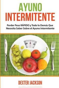 Paperback Ayuno Intermitente, En Espanol: Perder Peso Rapido y Todo Lo Demas Que Usted Necesita Saber Sobre El Ayuno Intermitente y Como Puede Cambiar Su Vida [Spanish] Book
