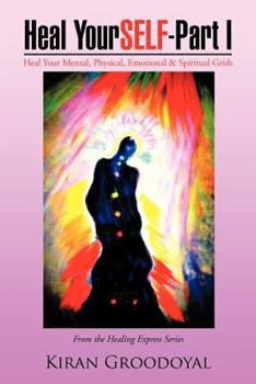 Paperback Heal YourSELF - Part I: Heal Your Mental, Physical, Emotional & Spiritual Grids Book