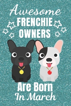 Awesome Frenchie Owners Are Born In March: French Bulldog gifts. This French Bulldog Notebook / Frenchie Journal is 6x9in size with 110+ lined ruled ... French bulldog lover gifts. Frenchie gifts.