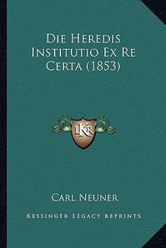 Paperback Die Heredis Institutio Ex Re Certa (1853) [German] Book