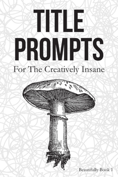 Paperback Title Prompts: For the Creatively Insane: Beautifully Book 1 Book