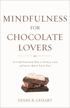 Paperback Mindfulness for Chocolate Lovers: A Lighthearted Way to Stress Less and Savor More Each Day Book