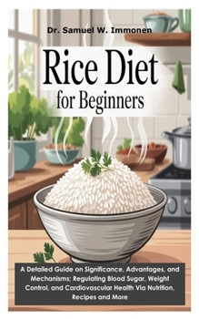 Paperback Rice Diet for Beginners: A Detailed Guide on Significance, Advantages, and Mechanisms; Regulating Blood Sugar, Weight Control, and Cardiovascular Heal Book