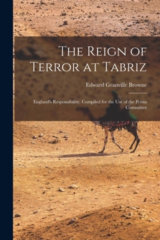 Paperback The Reign of Terror at Tabriz; England's Responsibility. Compiled for the use of the Persia Committee Book