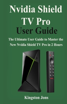 Paperback Nvidia Shield TV Pro User Guide: The Ultimate User Guide to master the New Nvidia Shield TV Pro in 2 Hours Book