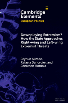 Downplaying Extremism? How the State Approaches Right-Wing and Left-Wing Extremist Threats (Elements in European Politics)