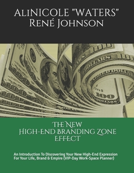 Paperback The New High-End Branding Zone Effect: An Introduction To Discovering Your New High-End Expression For Your Life, Brand & Empire (VIP-Day Work-Space P Book