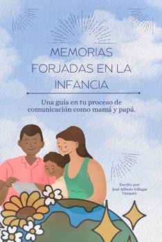 Memorias Forjadas en la Infancia: Una guía en tu proceso de comunicación como mamá y papá (Spanish Edition)