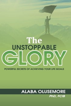 Paperback The Unstoppable Glory: Powerful Secrets of Achieving your Life Goals Book
