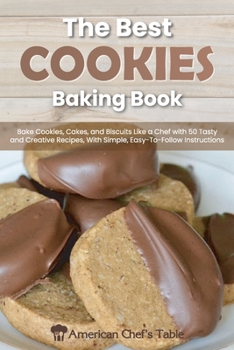Paperback The Best Cookies Baking Book: Bake Cookies, Cakes, and Biscuits Like a Chef with 50 Tasty and Creative Recipes, With Simple, Easy-To Follow Instruct Book