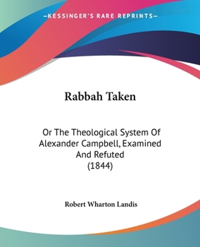Paperback Rabbah Taken: Or The Theological System Of Alexander Campbell, Examined And Refuted (1844) Book