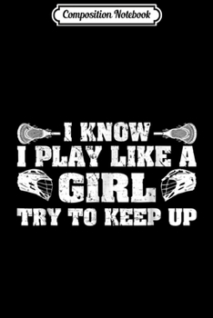 Composition Notebook: Lacrosse Women Girls - I Know I Play Like A Girl  Journal/Notebook Blank Lined Ruled 6x9 100 Pages