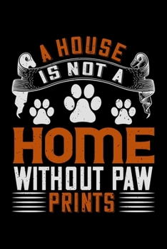 Paperback A House Is Not A Home Without Paw Prints: Best dog quotes journal notebook for dog lovers for multiple purpose like writing notes, plans and ideas. Pe Book