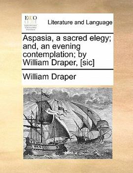 Paperback Aspasia, a Sacred Elegy; And, an Evening Contemplation; By William Draper, [sic] Book
