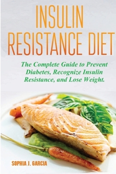 Paperback Insulin Resistance Diet: The Complete Guide to Prevent Diabetes, Recognize Insulin Resistance, and Lose Weight Book