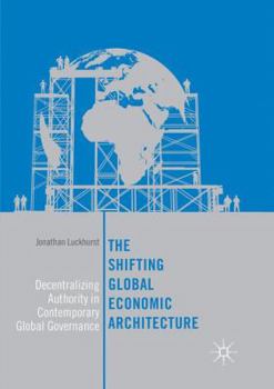 Paperback The Shifting Global Economic Architecture: Decentralizing Authority in Contemporary Global Governance Book