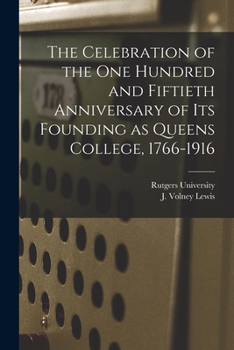 Paperback The Celebration of the One Hundred and Fiftieth Anniversary of Its Founding as Queens College, 1766-1916 Book