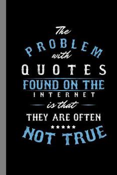 The Problem With Quotes Found On The Internet Is That They Are Often Not True: Motivational Gift For Men And Women (6"x9") Dot Grid Notebook To Write In