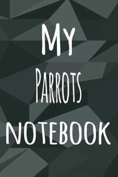 My Parrots Notebook: The perfect way to record your hobby - 6x9 119 page lined journal!