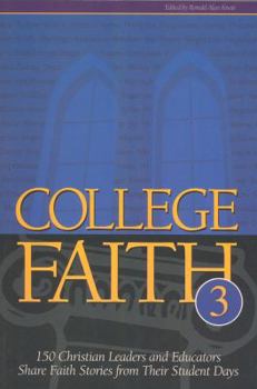 College Faith 3: 150 Christian Leaders and Eductors Share Faith Stories from Their Student Days - Book #3 of the College Faith
