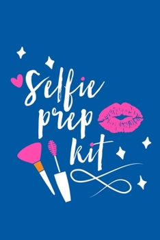 Selfie Prep Kit: Blank Lined Notebook Journal: Gift for Makeup Artist Lovers Fashionista Women Teen Girls 6x9 | 110 Blank  Pages | Plain White Paper | Soft Cover Book