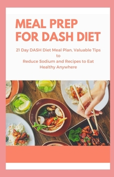 Paperback Meal Prep for Dash Diet: 21 Day DASH Diet Meal Plan, Valuable Tips to Reduce Sodium and Recipes to Eat Healthy Anywhere Book