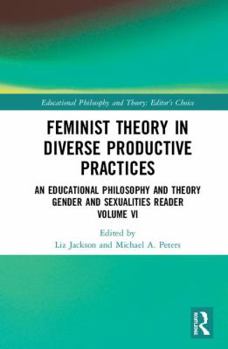 Hardcover Feminist Theory in Diverse Productive Practices: An Educational Philosophy and Theory Gender and Sexualities Reader, Volume VI Book